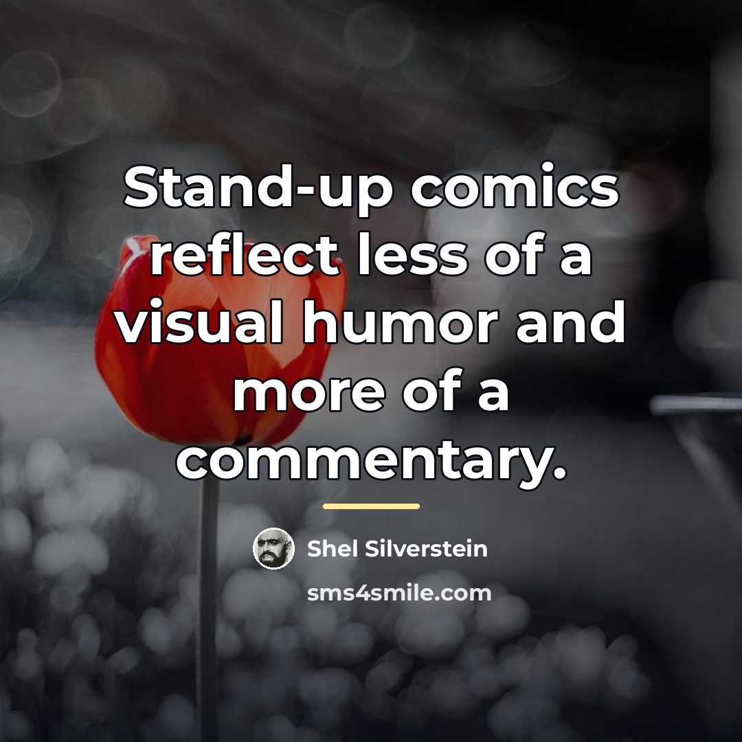 “Stand-up comics reflect less of a visual humor and more…” quote by Shel Silverstein