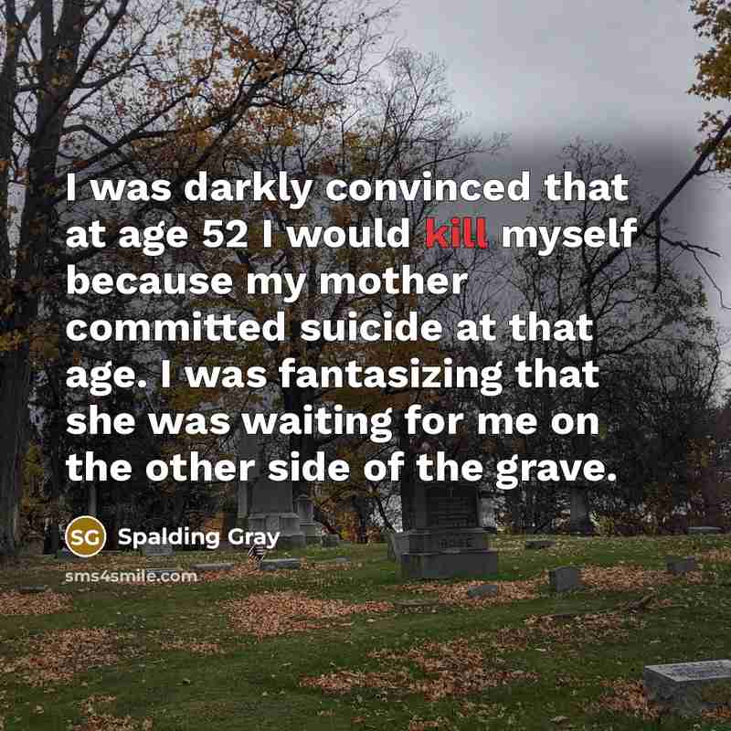 “I was darkly convinced that at age 52 I would…” quote by Spalding Gray