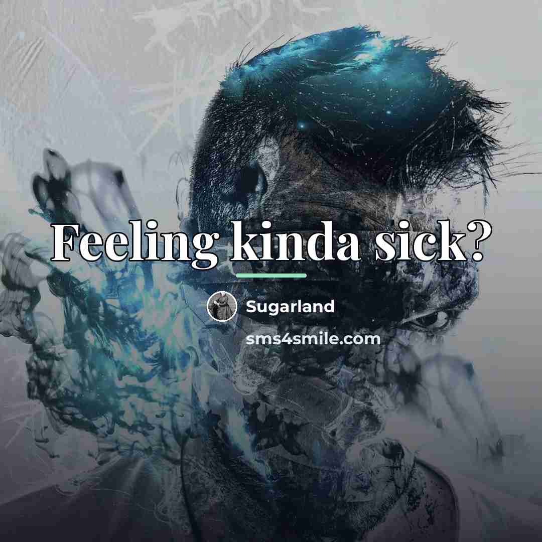 “Feeling kinda sick?…” quote by Sugarland