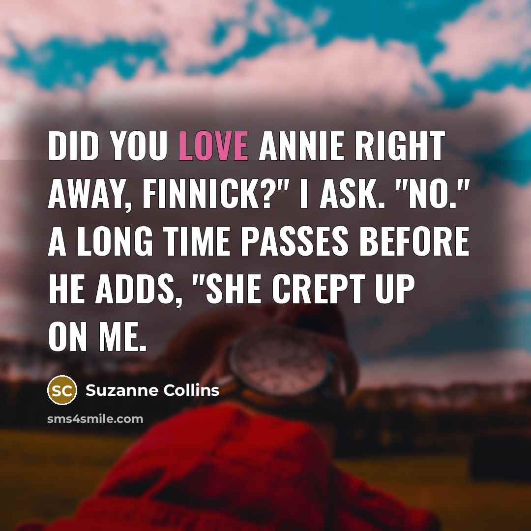 “Did you love Annie right away, Finnick?" I ask. "No."…” quote by Suzanne Collins