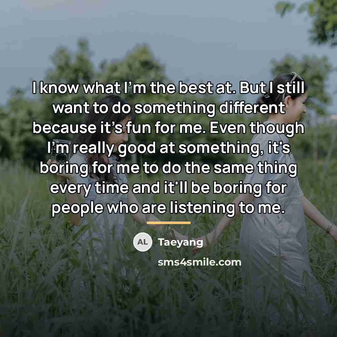 “I know what I'm the best at. But I still…” quote by Taeyang