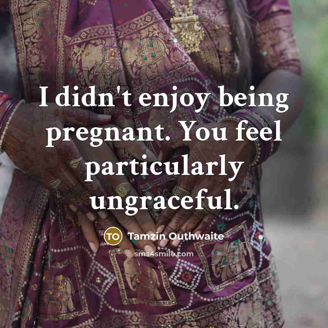 “I didn't enjoy being pregnant. You feel particularly ungraceful.…” quote by Tamzin Outhwaite