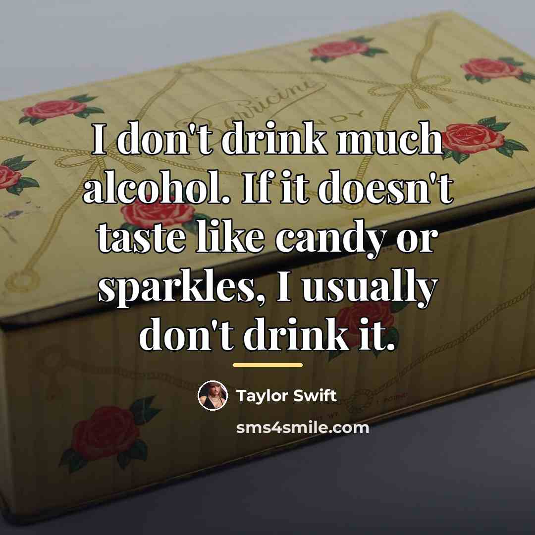 “I don't drink much alcohol. If it doesn't taste like…” quote by Taylor Swift