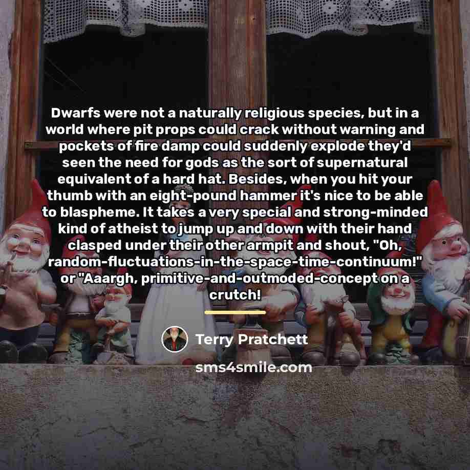 “Dwarfs were not a naturally religious species, but in a…” quote by Terry Pratchett