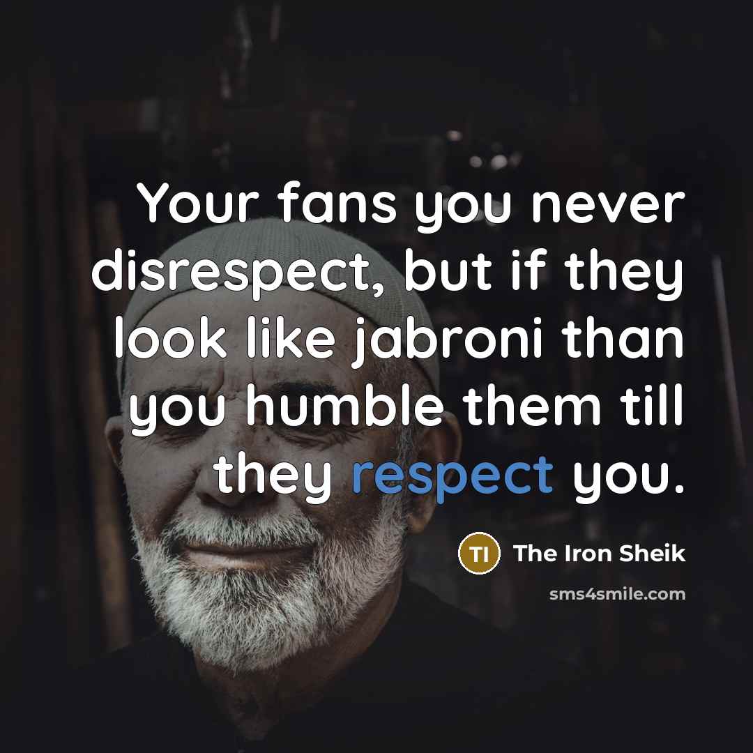 “Your fans you never disrespect, but if they look like…” quote by The Iron Sheik