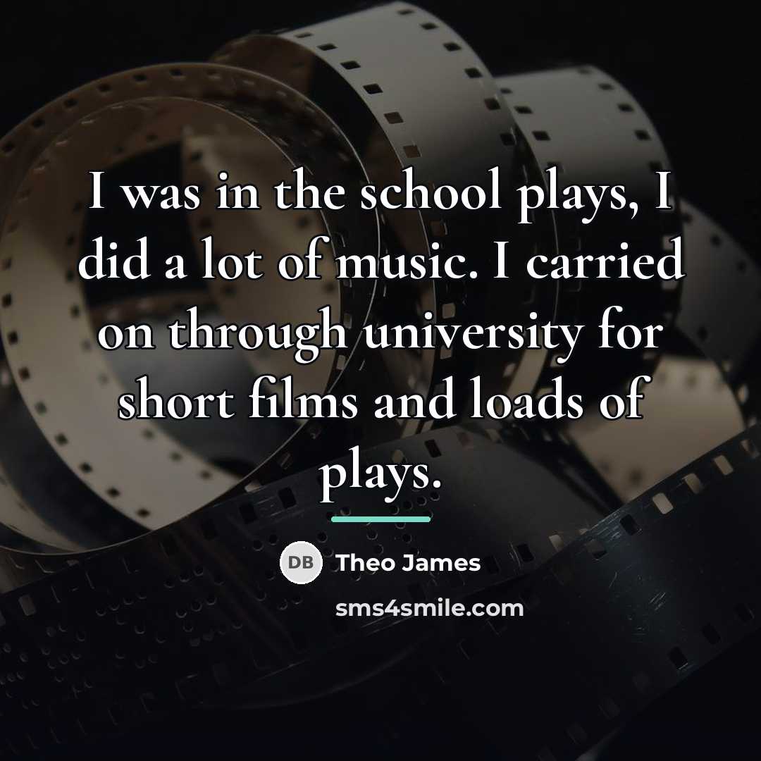 “I was in the school plays, I did a lot…” quote by Theo James