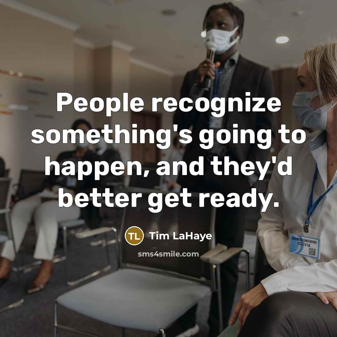 “People recognize something's going to happen, and they'd better get…” quote by Tim LaHaye