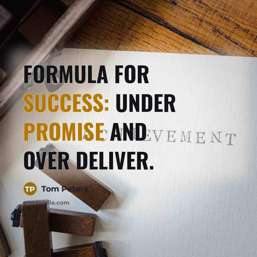 “Formula for success: under promise and over deliver.” quote by Tom Peters