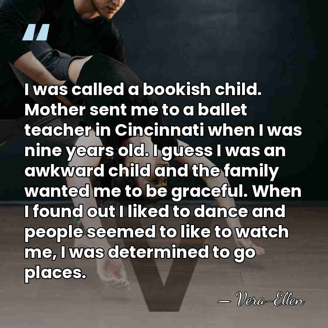 I was called a bookish child. Mother sent me to a ballet&hellip; - Vera-Ellen