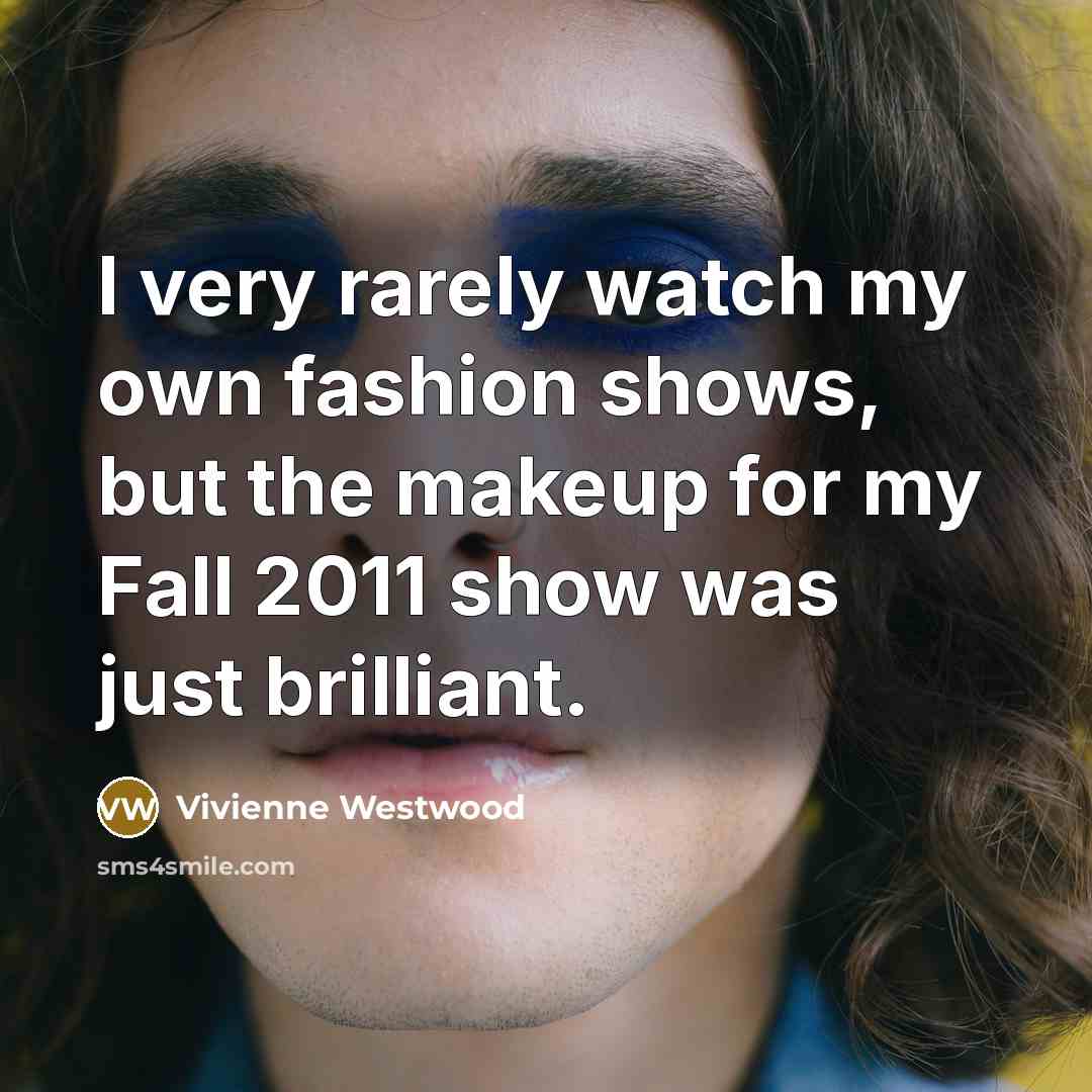 “I very rarely watch my own fashion shows, but the…” quote by Vivienne Westwood