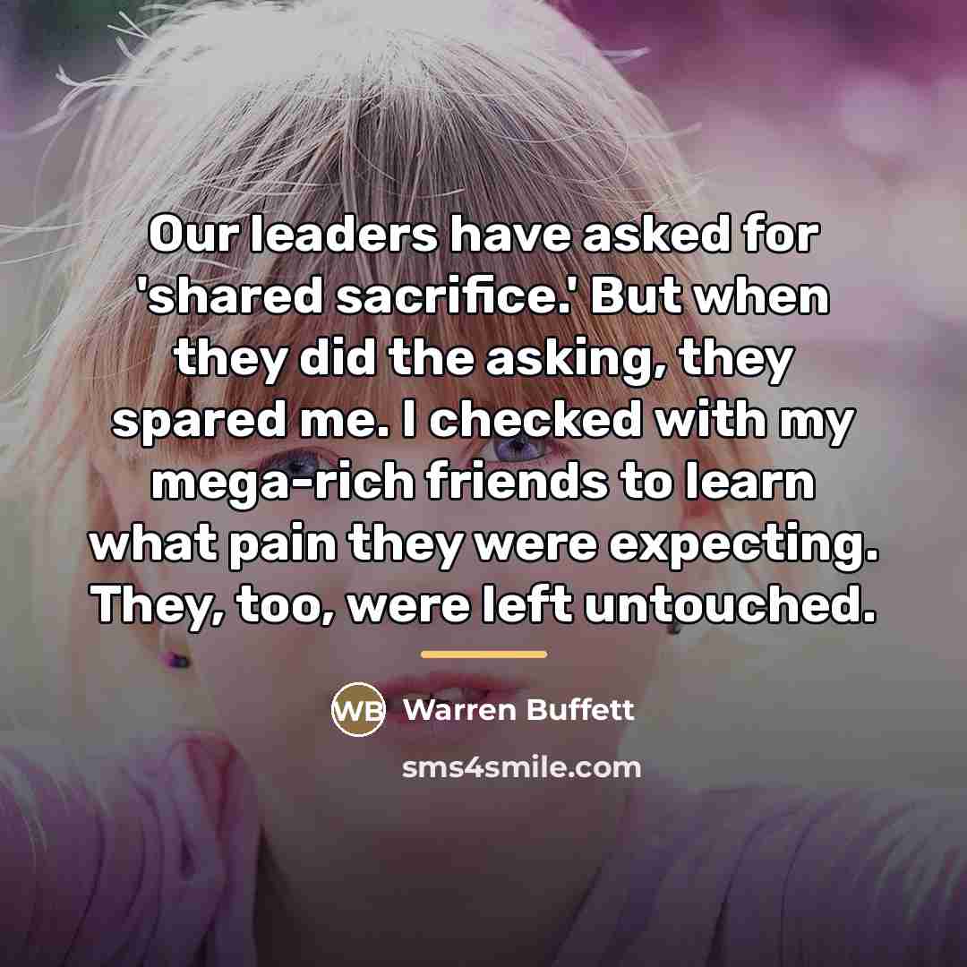 “Our leaders have asked for 'shared sacrifice.' But when they…” quote by Warren Buffett