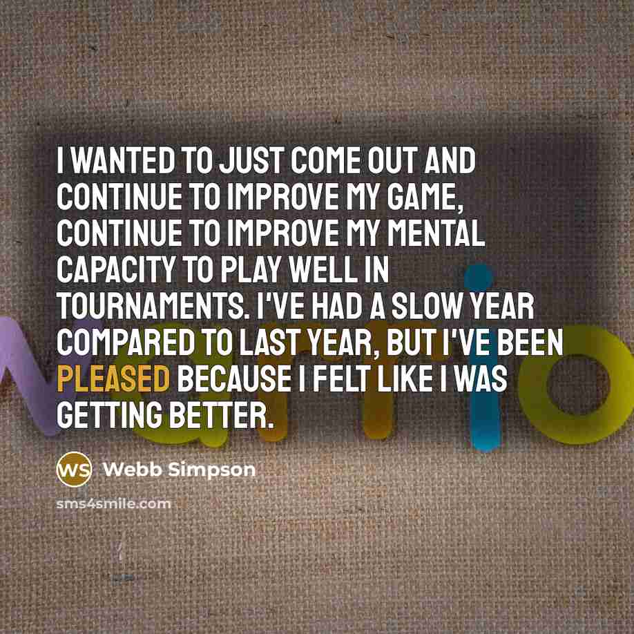 “I wanted to just come out and continue to improve…” quote by Webb Simpson