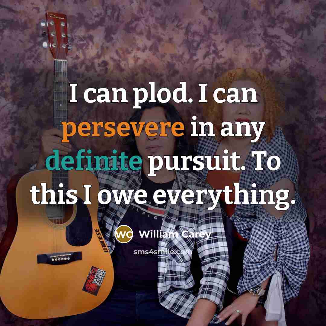 “I can plod. I can persevere in any definite pursuit.…” quote by William Carey