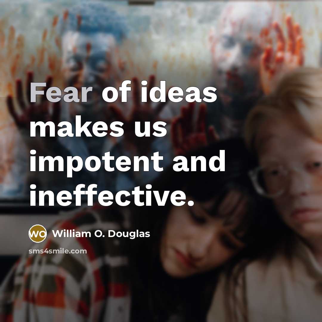 “Fear of ideas makes us impotent and ineffective.…” quote by William O. Douglas