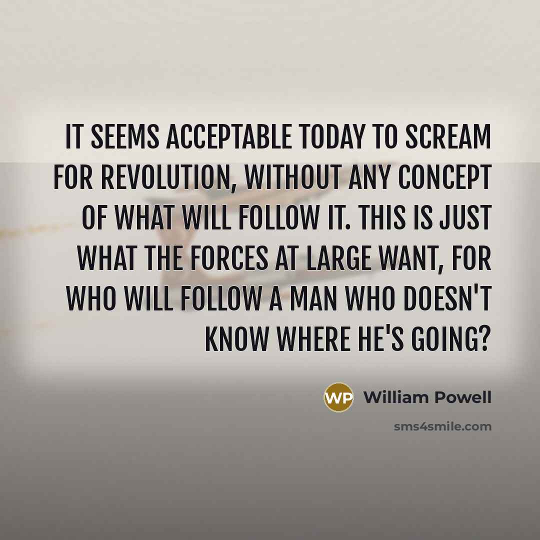 “It seems acceptable today to scream for revolution, without any…” quote by William Powell