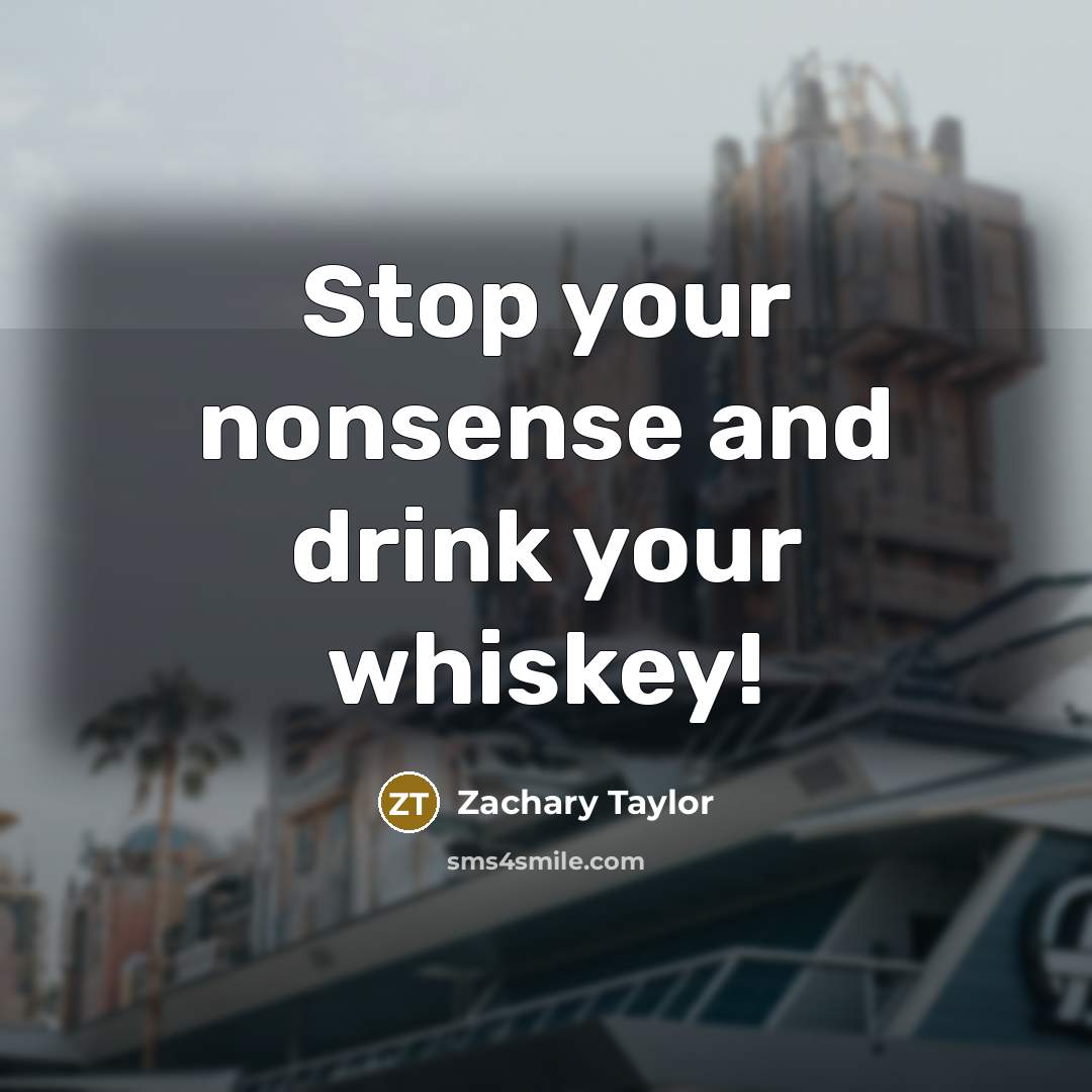 “Stop your nonsense and drink your whiskey!…” quote by Zachary Taylor
