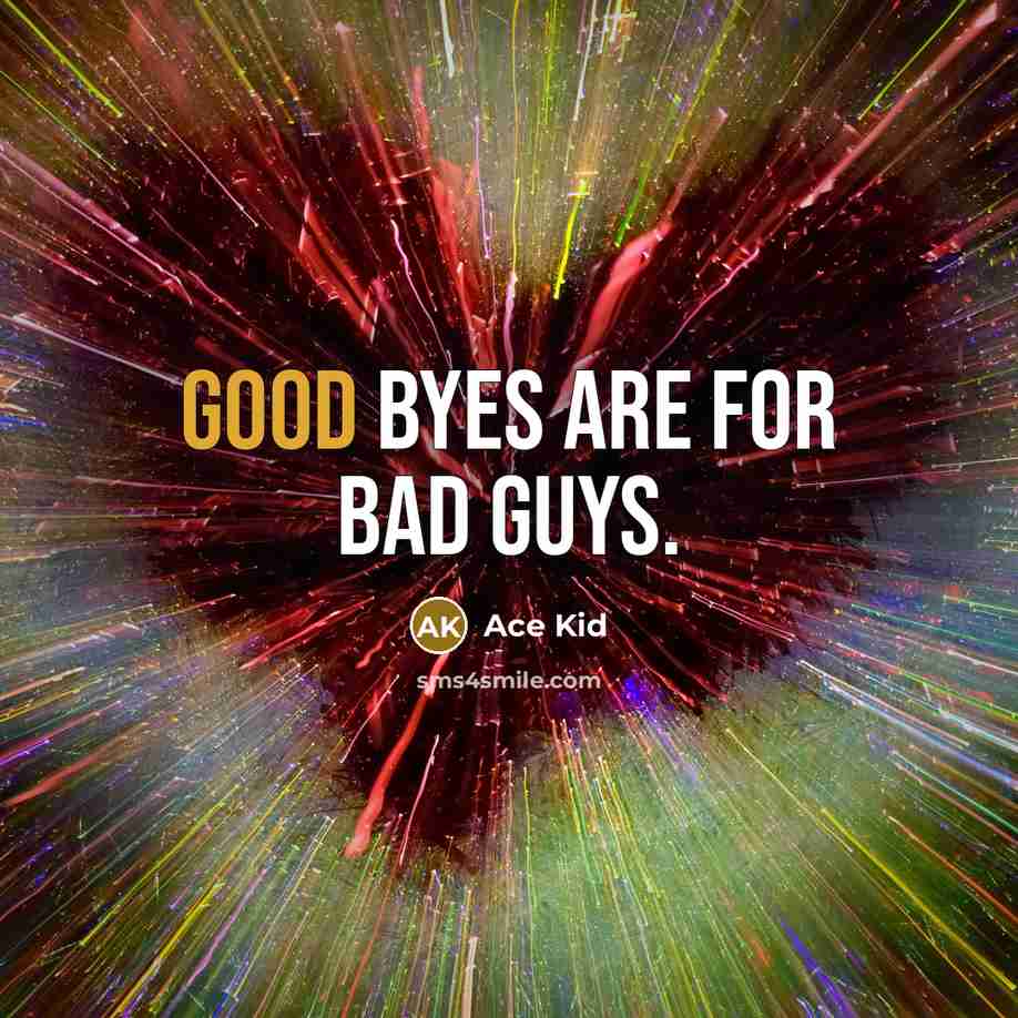 “Good byes are for bad guys.…” quote by Ace Kid