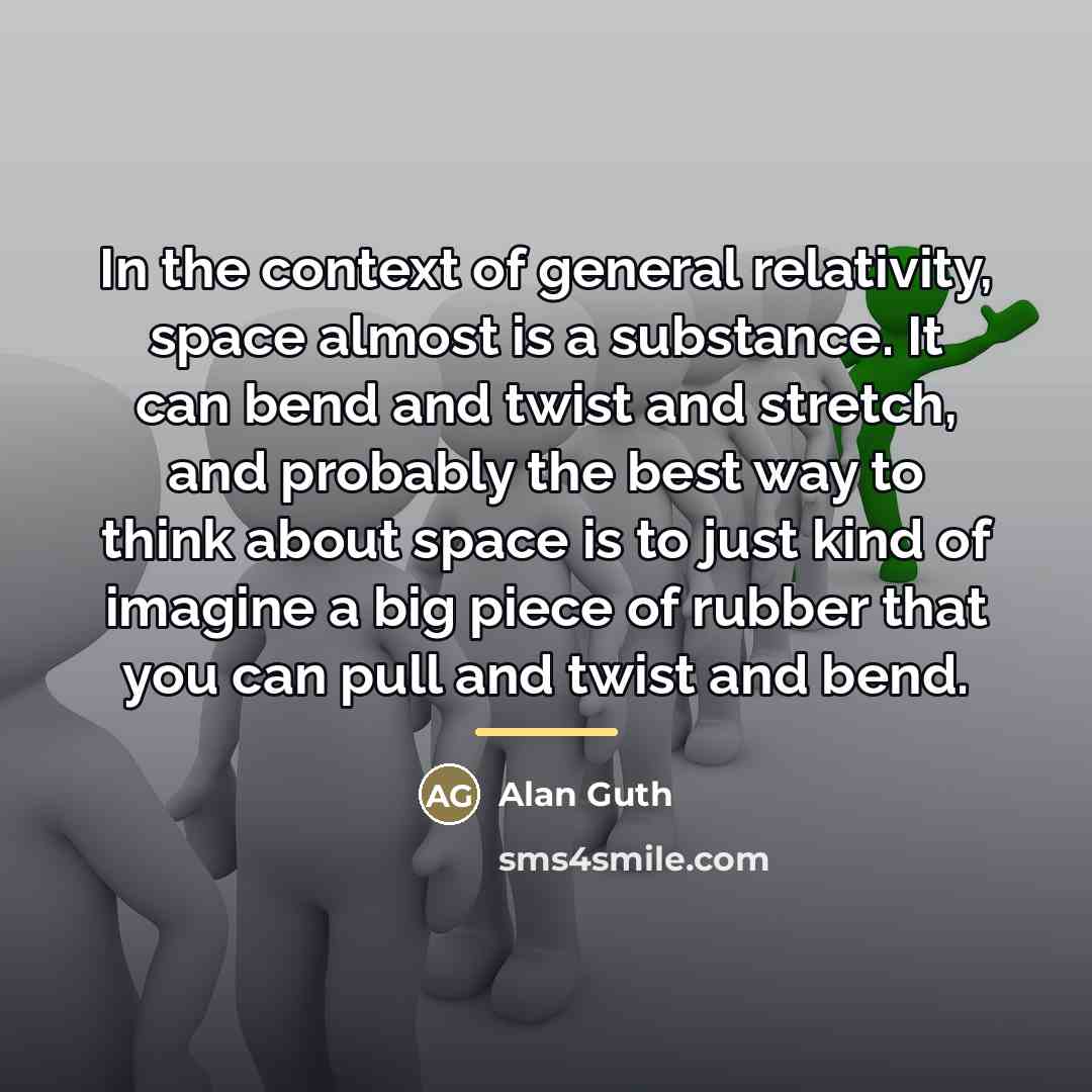 “In the context of general relativity, space almost is a…” quote by Alan Guth