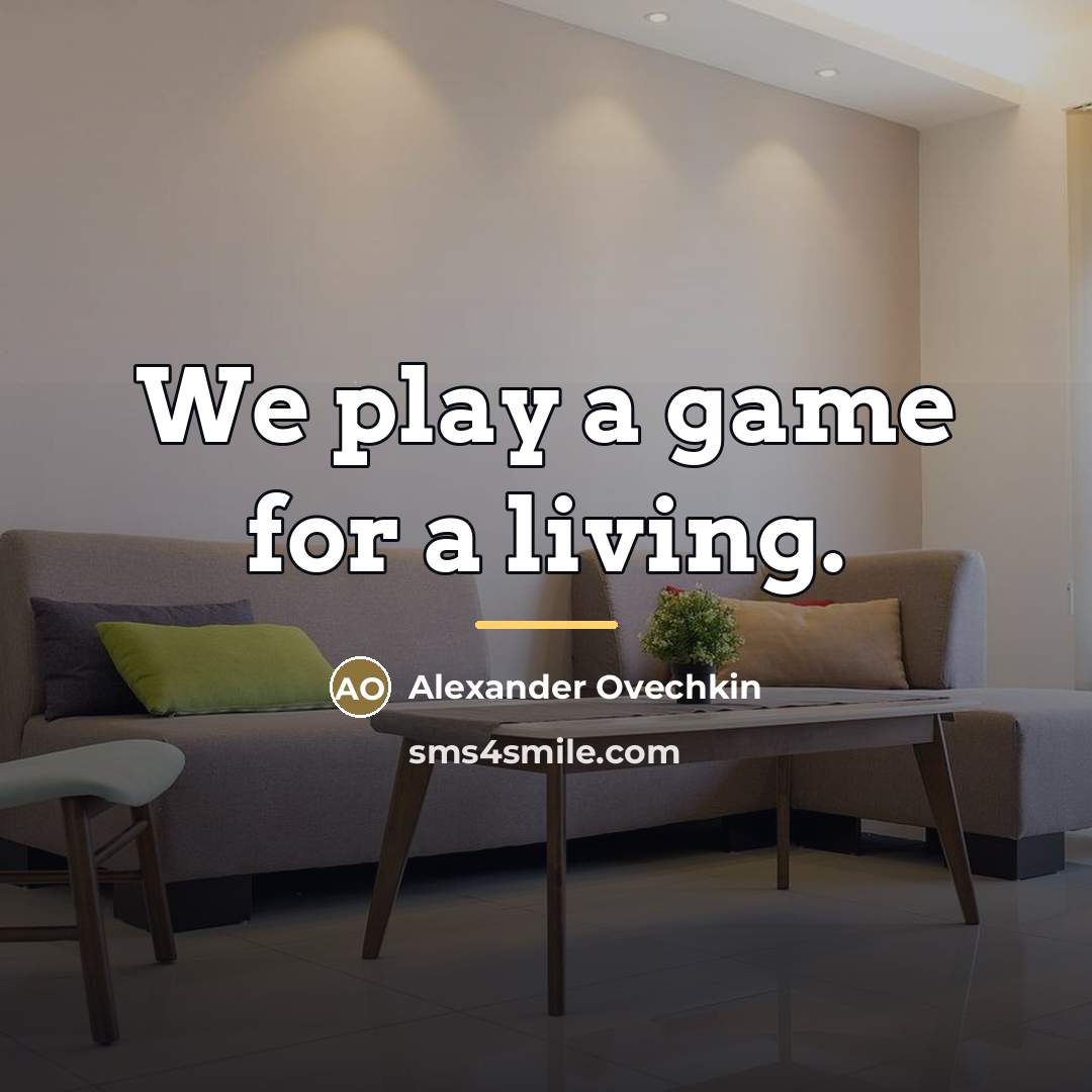 “We play a game for a living.…” quote by Alexander Ovechkin