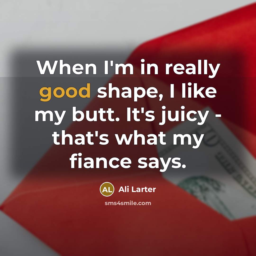 “When I'm in really good shape, I like my butt.…” quote by Ali Larter
