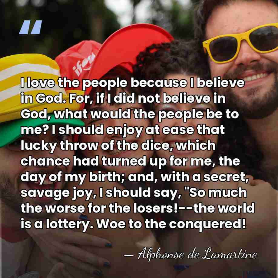 I love the people because I believe in God. For, if I&hellip; - Alphonse de Lamartine