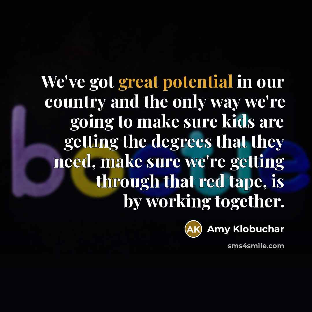 “We've got great potential in our country and the only…” quote by Amy Klobuchar