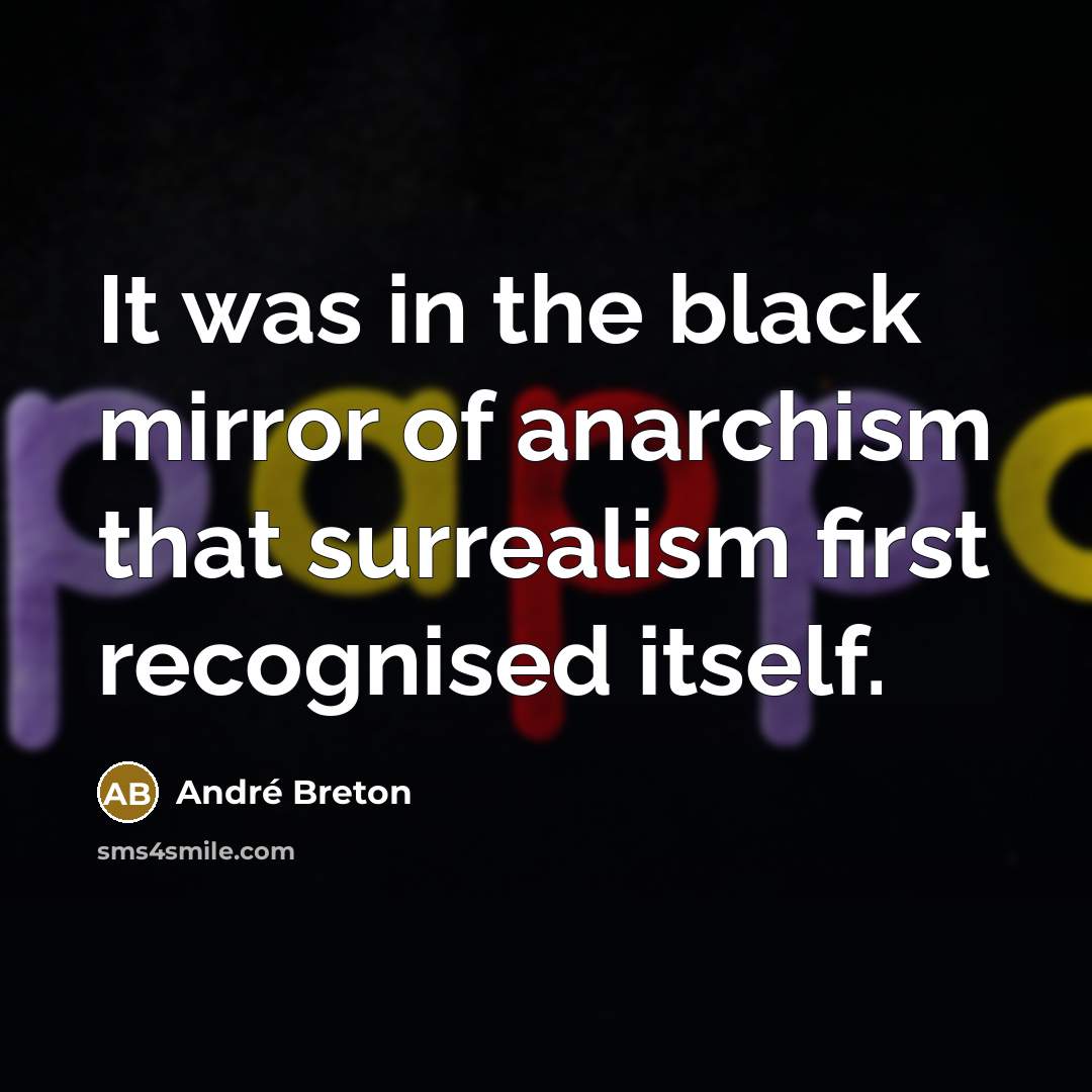 “It was in the black mirror of anarchism that surrealism…” quote by Andre Breton