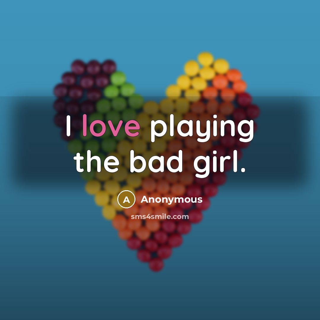 “I love playing the bad girl.…” quote by Anonymous