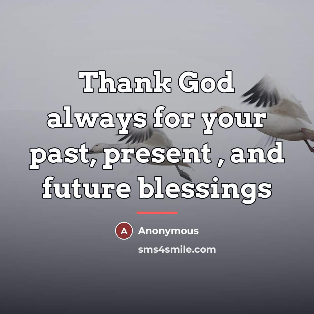 “Thank God always for your past, present , and future…” quote by Anonymous