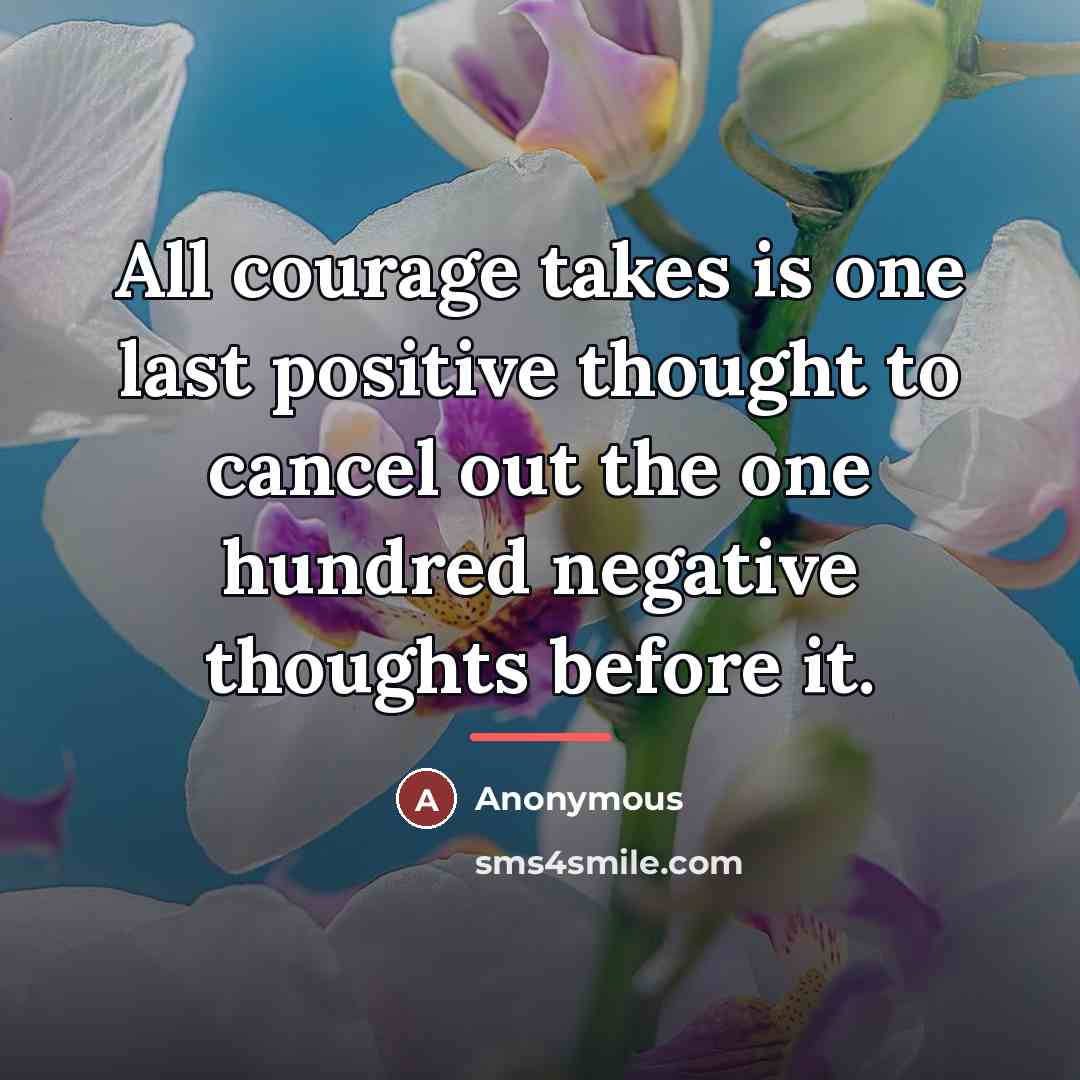 “All courage takes is one last positive thought to cancel…” quote by Anonymous