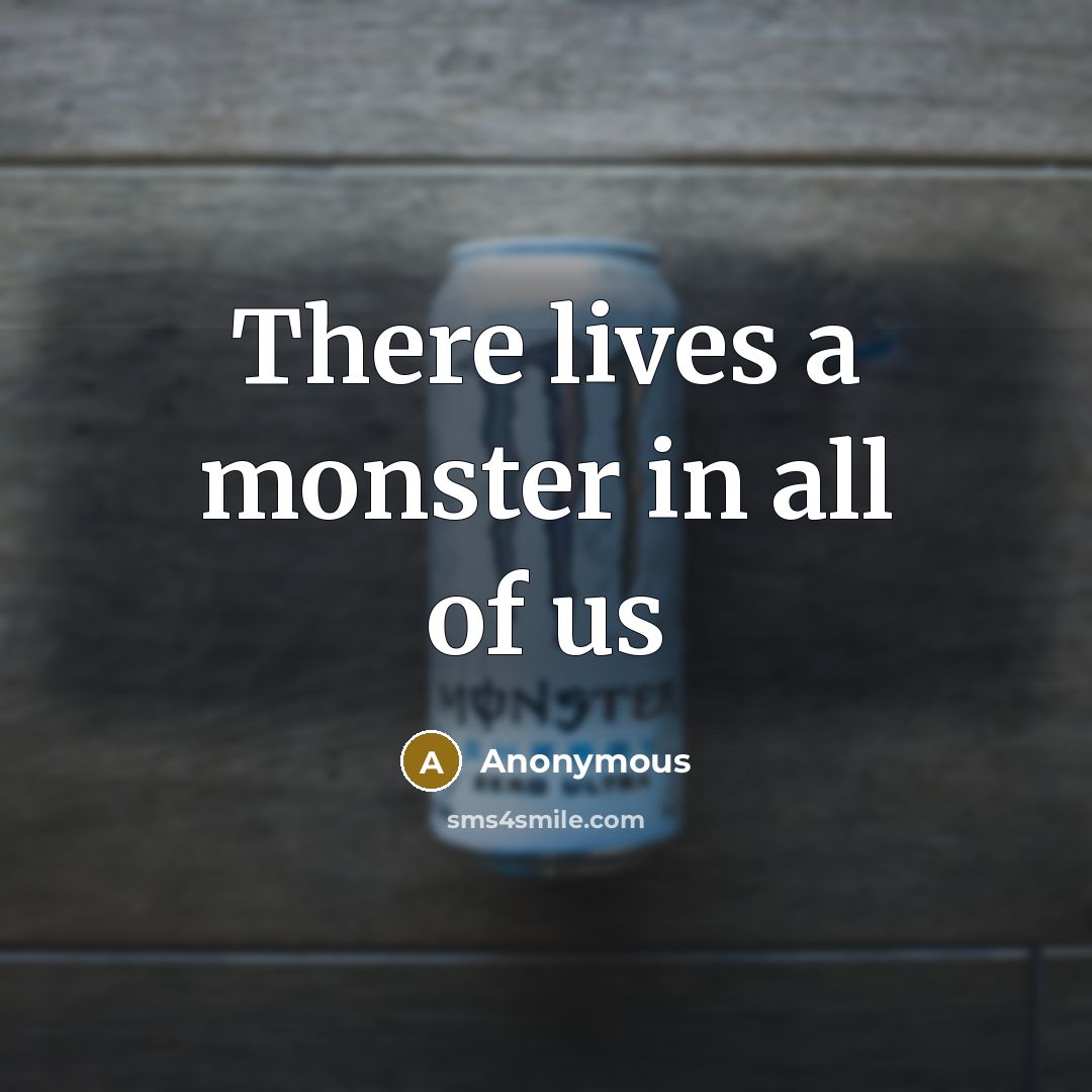 “There lives a monster in all of us” quote by Anonymous