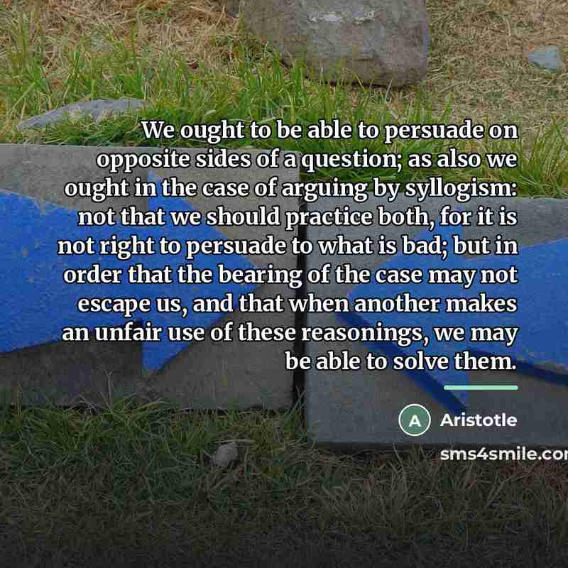 “We ought to be able to persuade on opposite sides…” quote by Aristotle