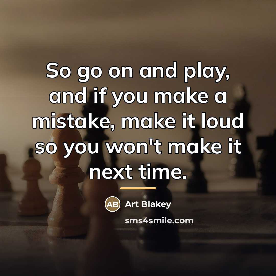 “So go on and play, and if you make a…” quote by Art Blakey