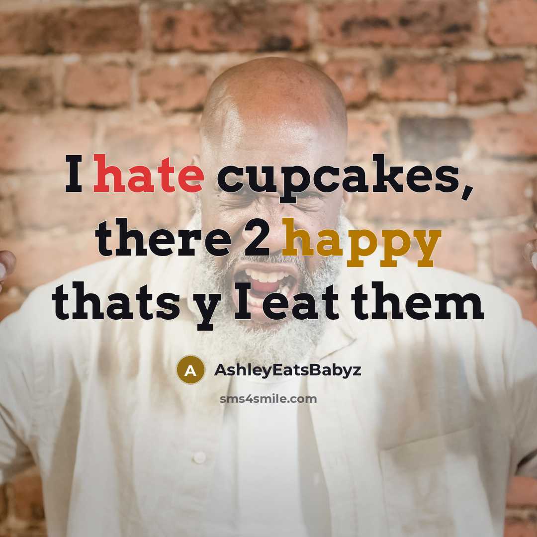 “I hate cupcakes, there 2 happy thats y I eat them” quote by AshleyEatsBabyz