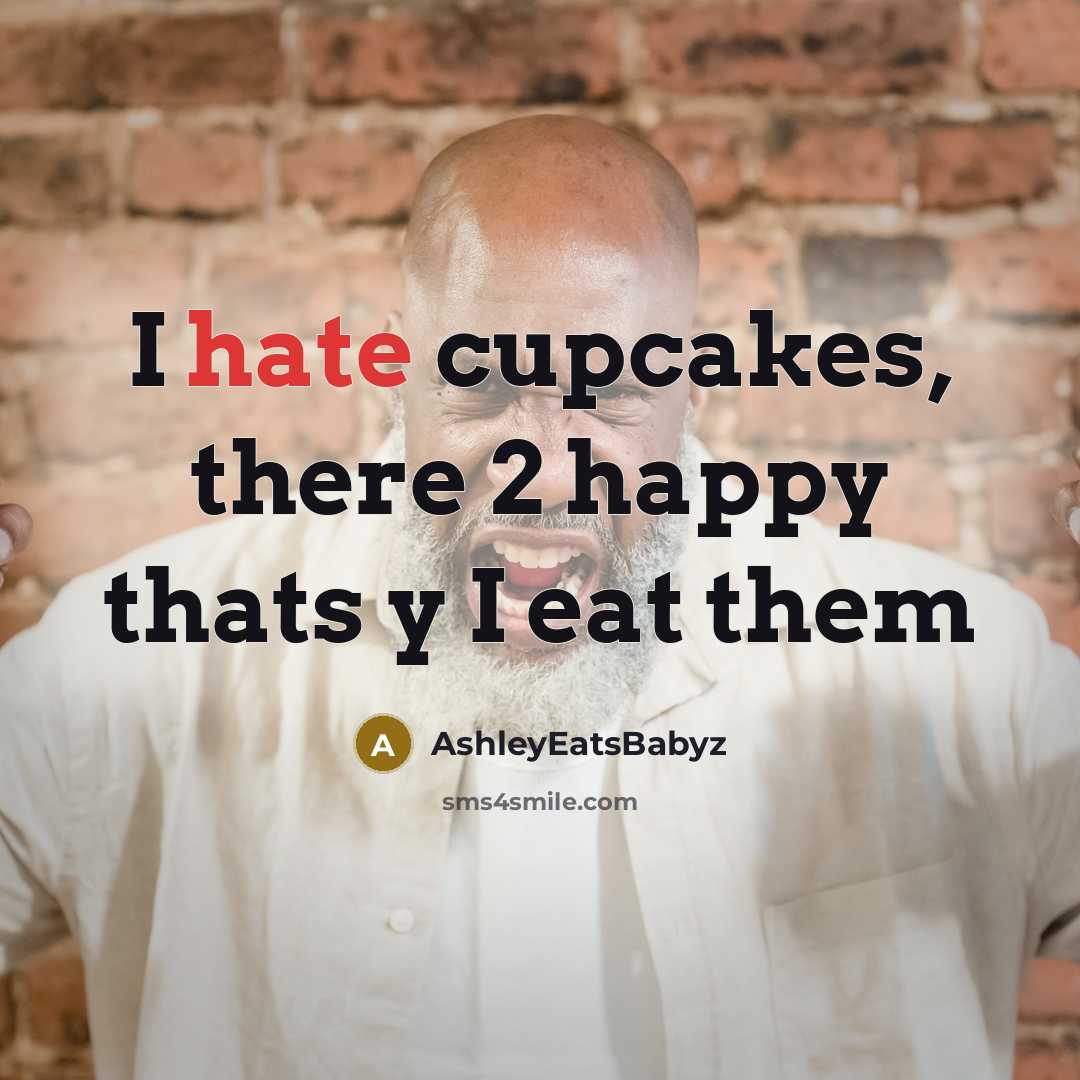 “I hate cupcakes, there 2 happy thats y I eat…” quote by AshleyEatsBabyz
