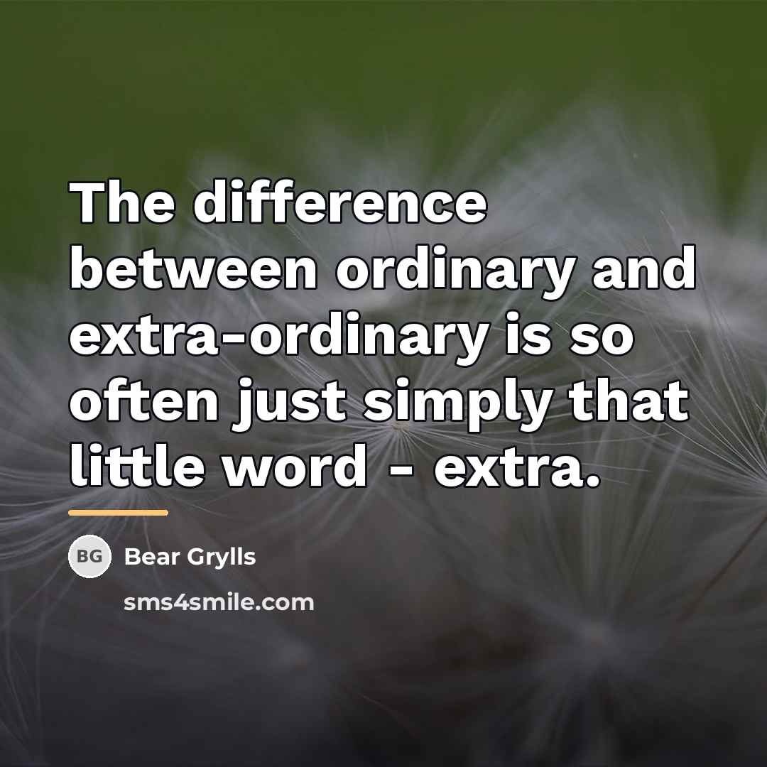 “The difference between ordinary and extra-ordinary is so often just…” quote by Bear Grylls