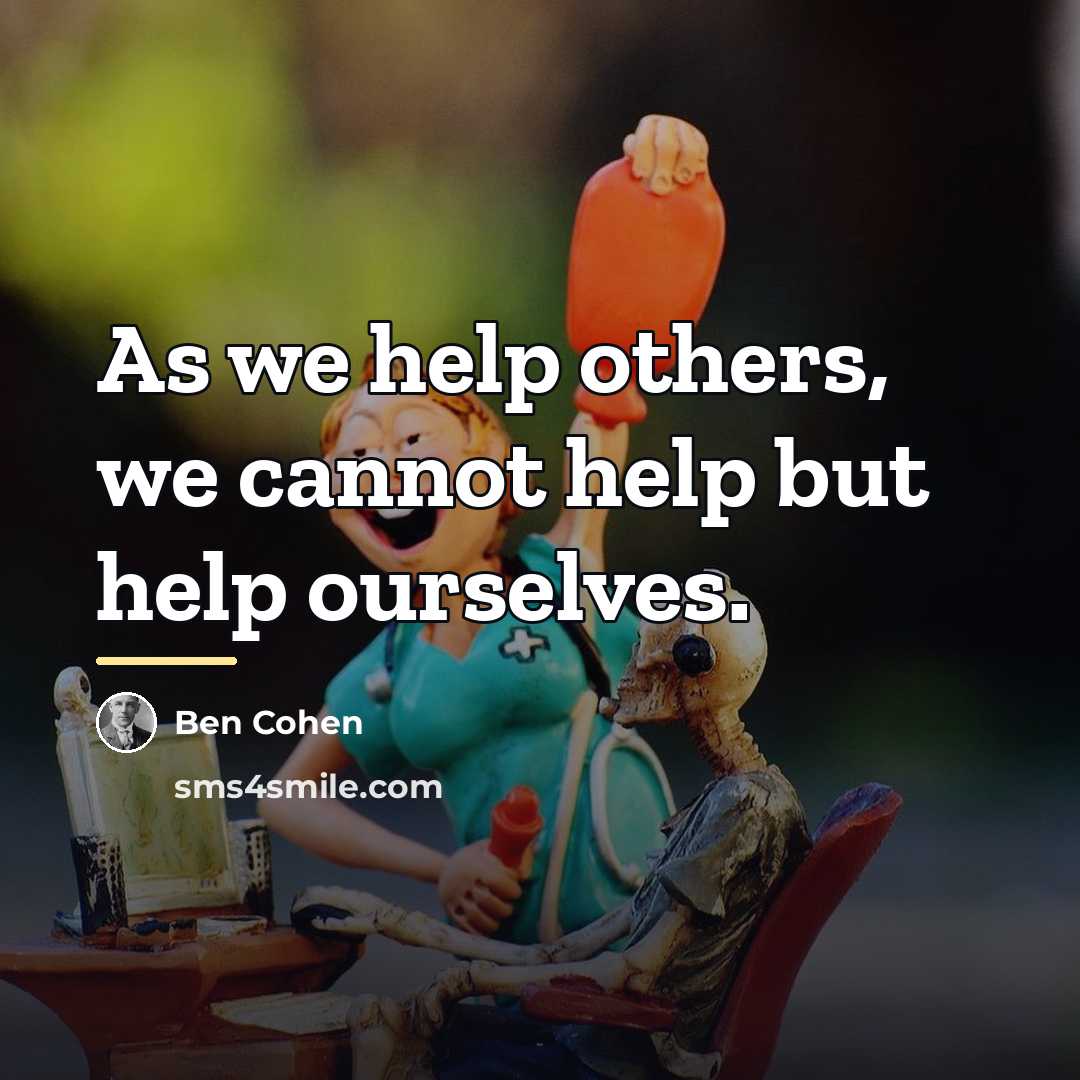 “As we help others, we cannot help but help ourselves.…” quote by Ben Cohen