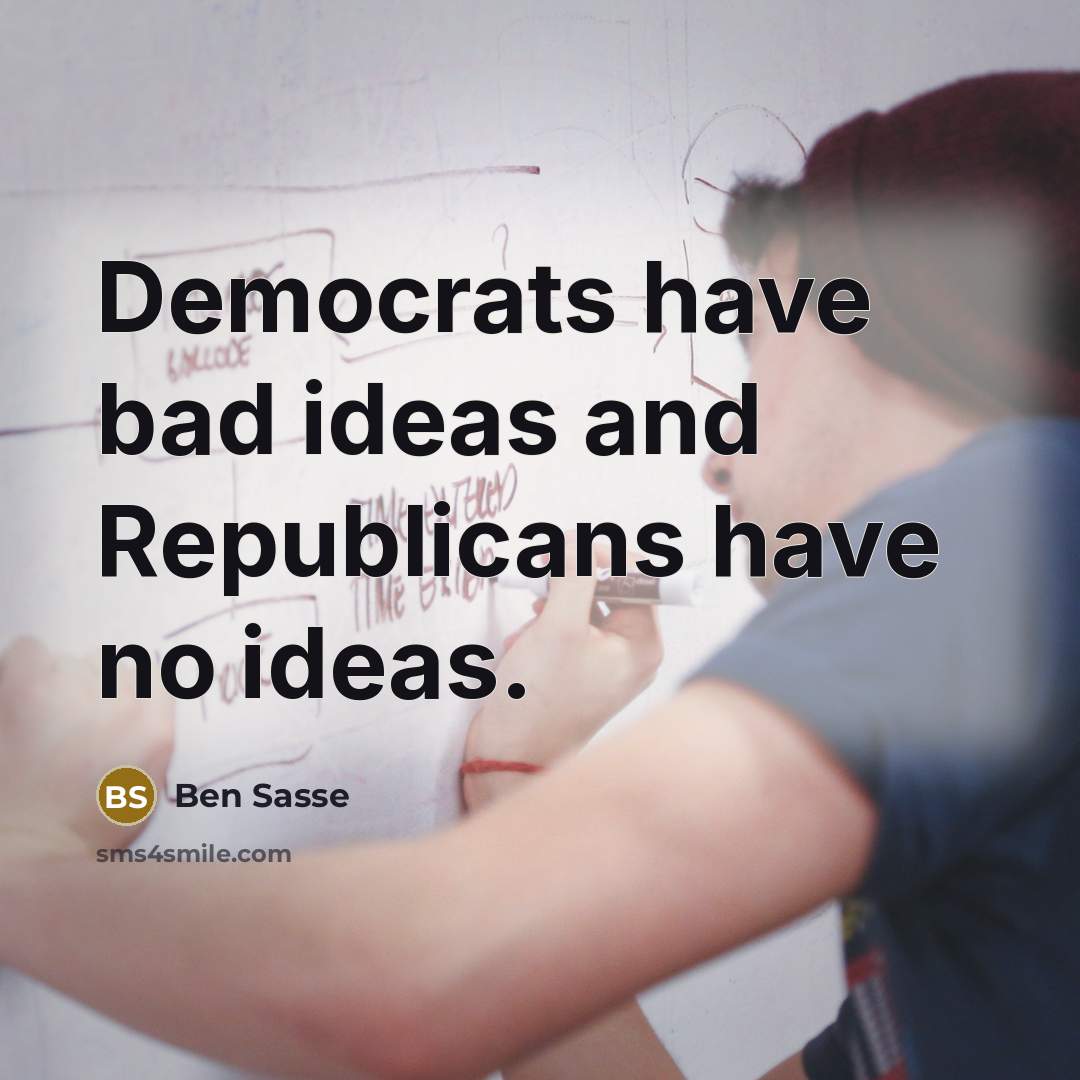“Democrats have bad ideas and Republicans have no ideas.…” quote by Ben Sasse