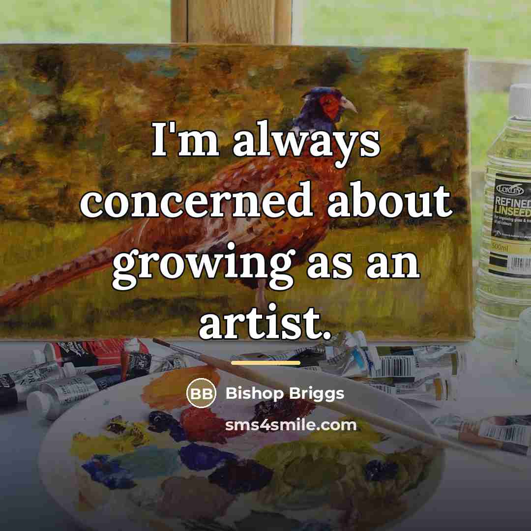 “I'm always concerned about growing as an artist.…” quote by Bishop Briggs