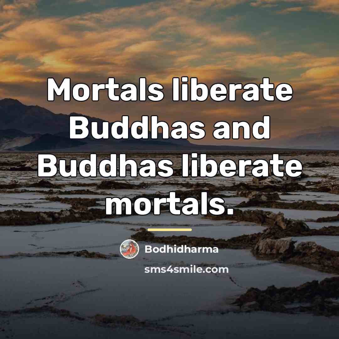 “Mortals liberate Buddhas and Buddhas liberate mortals.…” quote by Bodhidharma