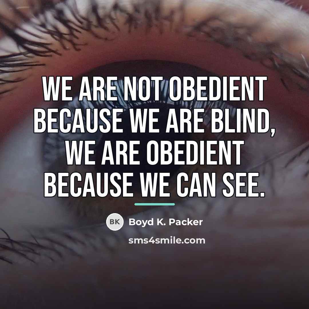 “We are not obedient because we are blind, we are…” quote by Boyd K. Packer