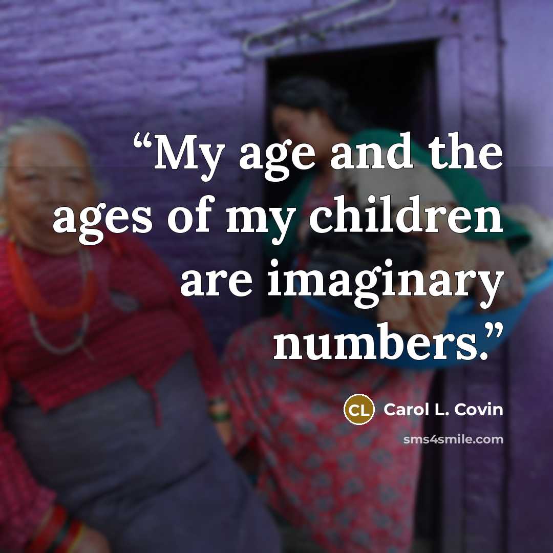 “My age and the ages of my children are imaginary numbers.” quote by Carol L. Covin