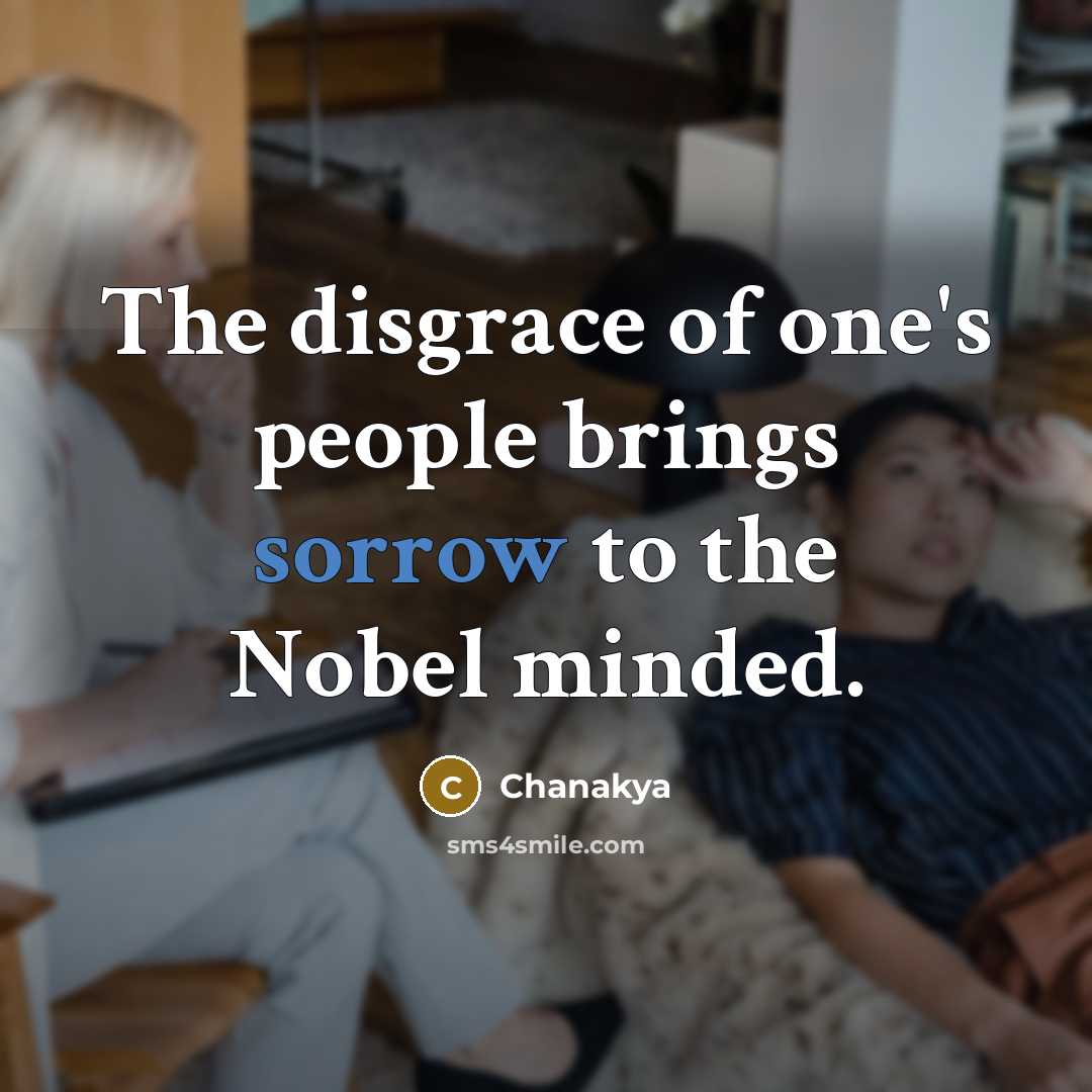 “The disgrace of one's people brings sorrow to the Nobel…” quote by Chanakya