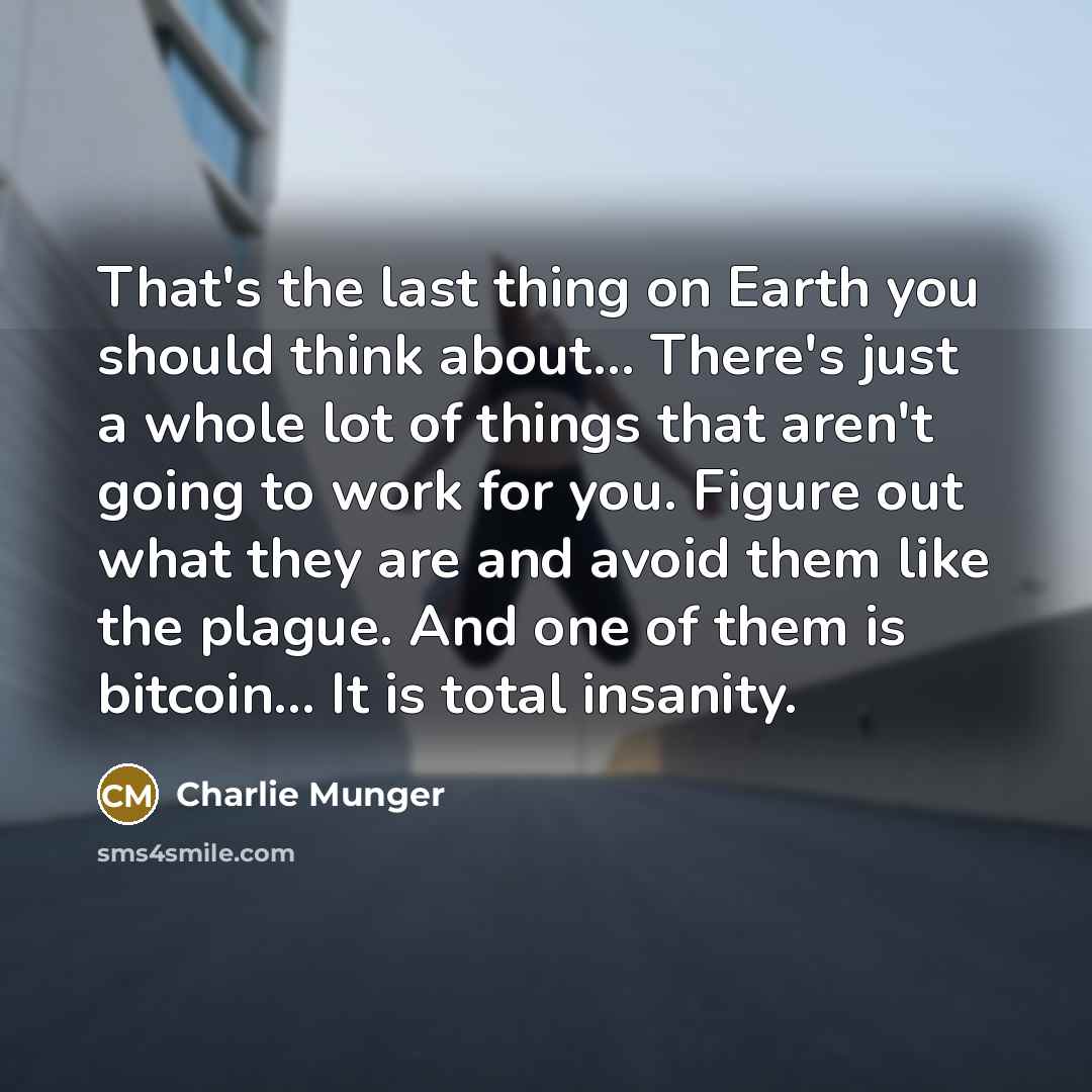 “That's the last thing on Earth you should think about...…” quote by Charlie Munger