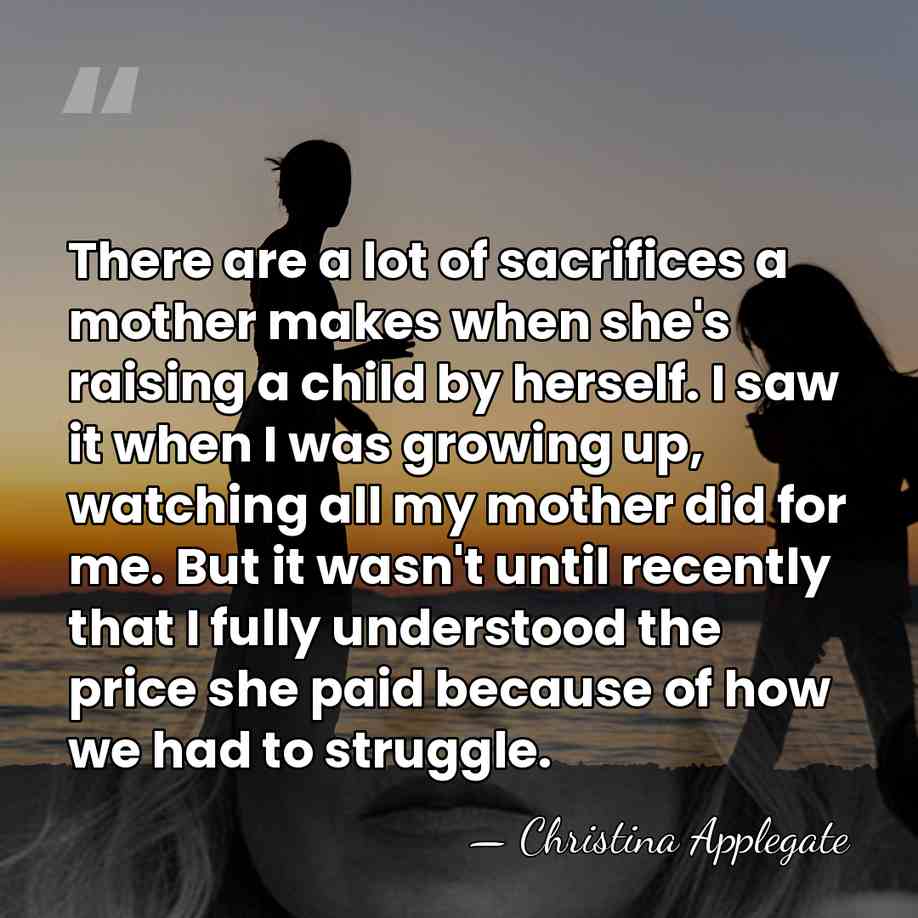 There are a lot of sacrifices a mother makes when she's raising&hellip; - Christina Applegate