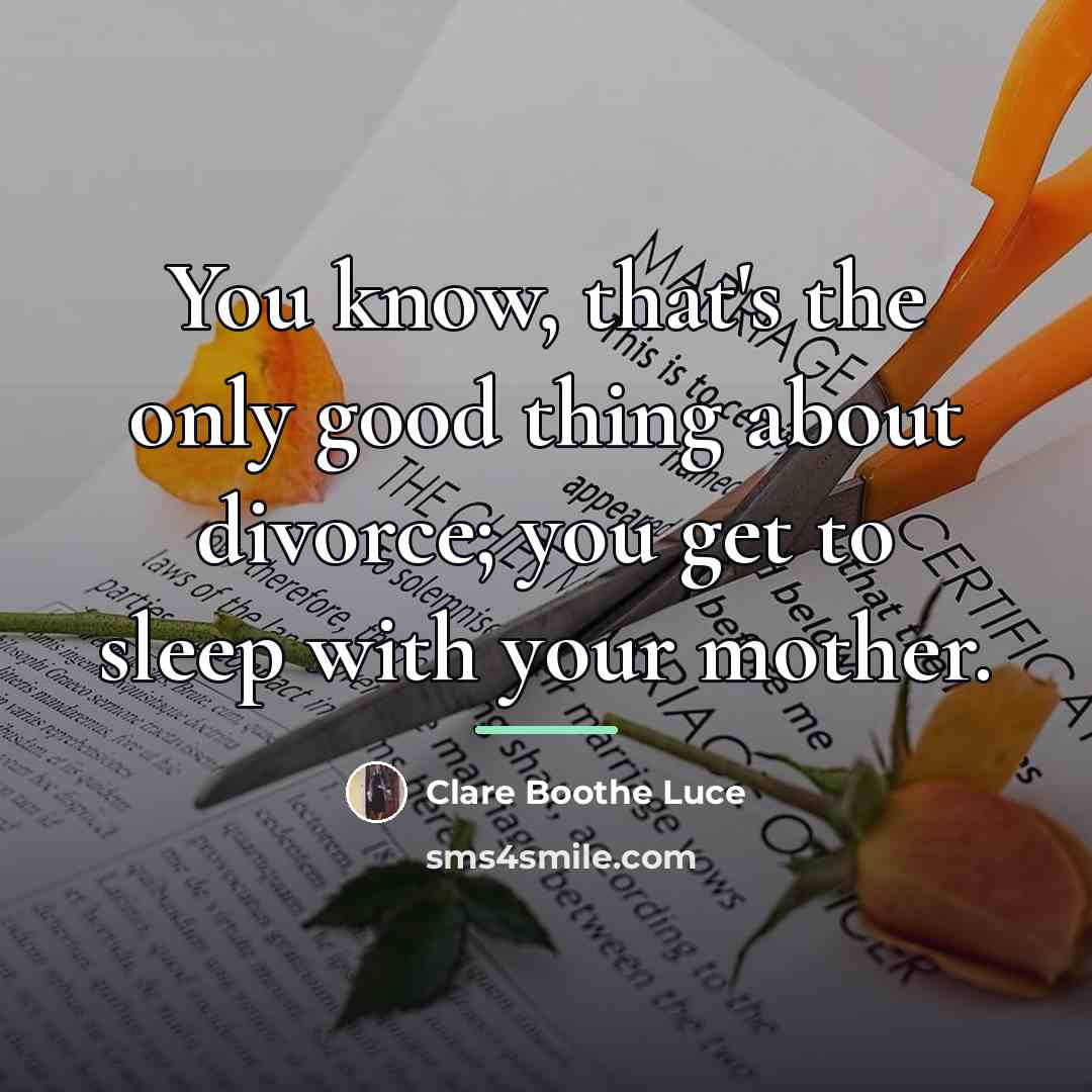 “You know, that's the only good thing about divorce; you…” quote by Clare Boothe Luce