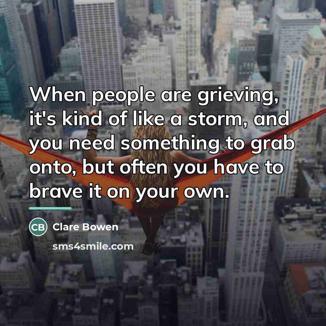 “When people are grieving, it's kind of like a storm,…” quote by Clare Bowen