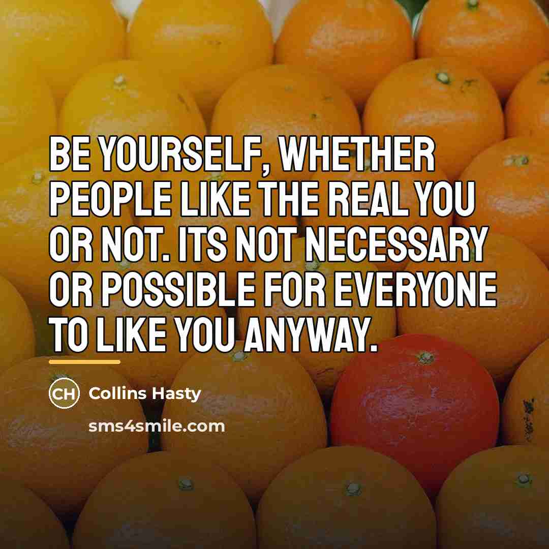 “Be yourself, whether people like the real you or not.…” quote by Collins Hasty