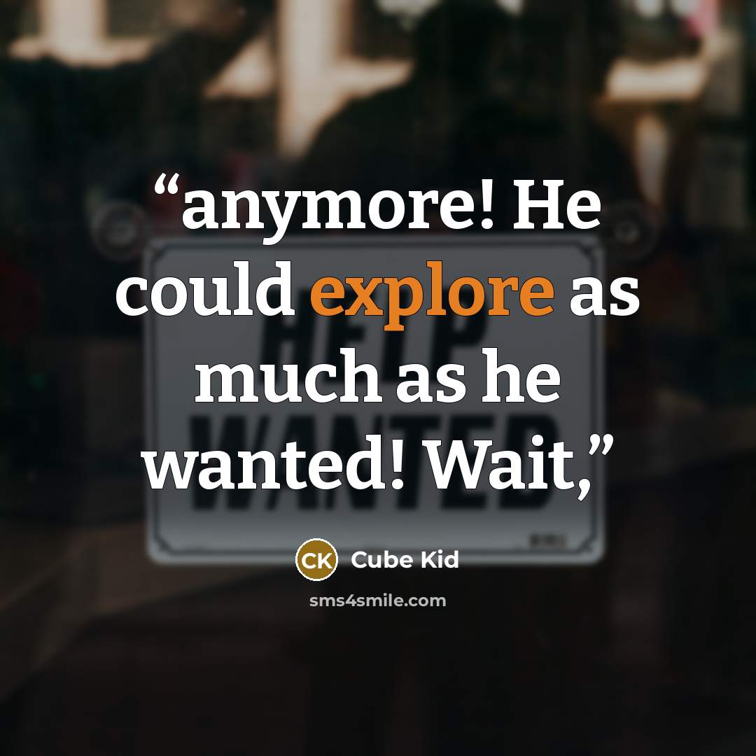 “anymore! He could explore as much as he wanted! Wait,” quote by Cube Kid