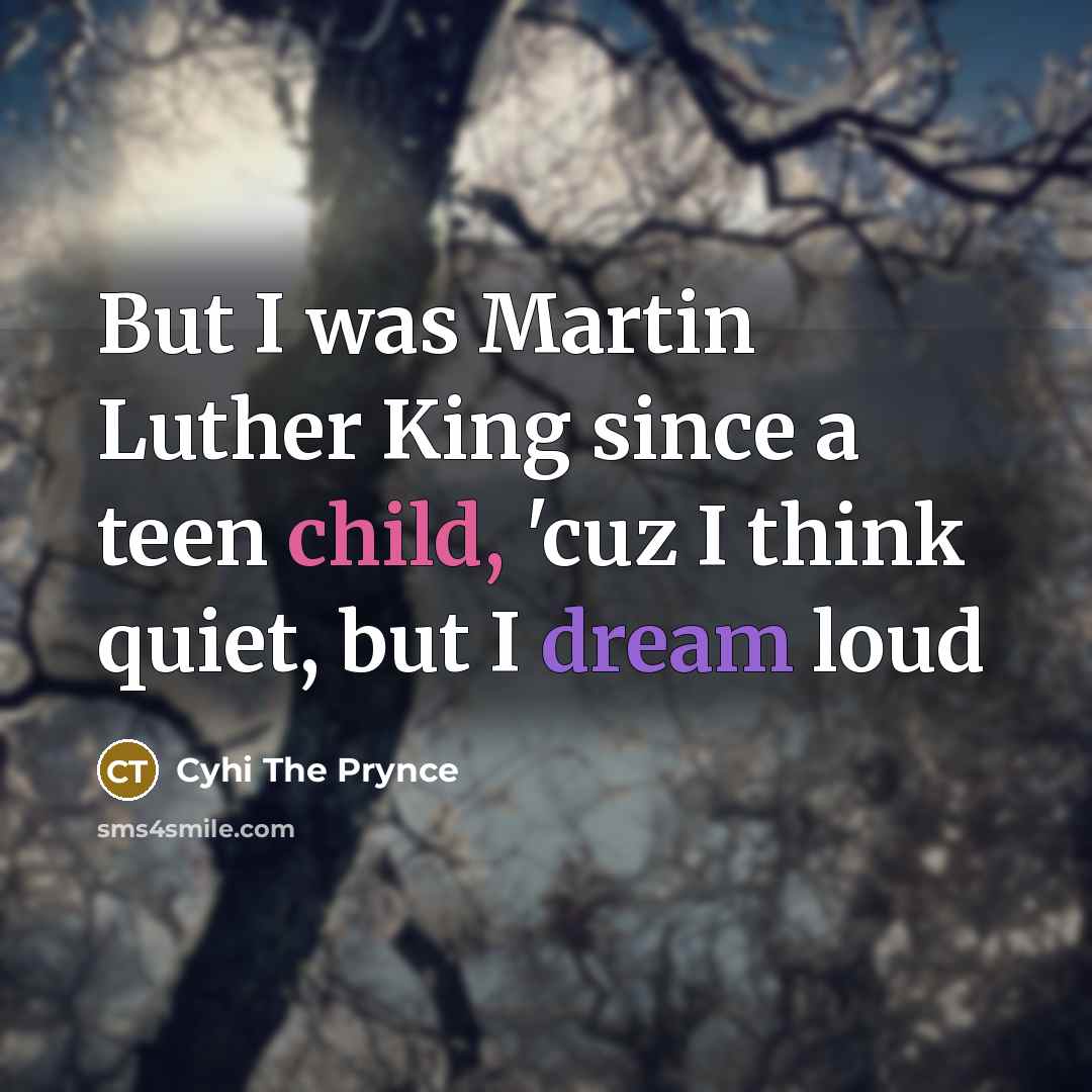 “But I was Martin Luther King since a teen child,…” quote by Cyhi The Prynce